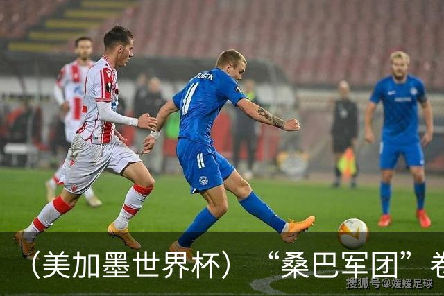 （美加墨世界杯）“桑巴军团”卷土重来，内马尔去哪了？