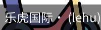 乐虎国际· (lehu)-唯一官方网站